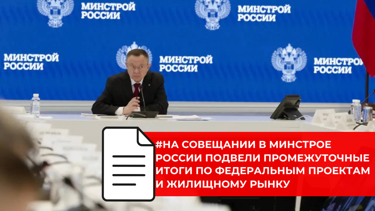 На оперативном совещании в Минстрое рассмотрели финансирование федеральных проектов и ситуацию на рынке жилья